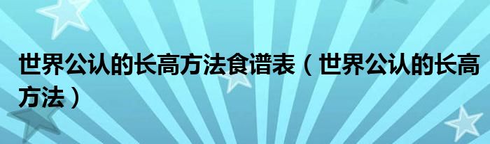 世界公认的长高方法食谱表（世界公认的长高方法）