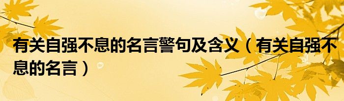 有关自强不息的名言警句及含义（有关自强不息的名言）