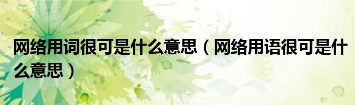 网络用词很可是什么意思（网络用语很可是什么意思）