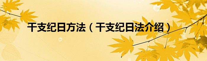 干支纪日方法（干支纪日法介绍）