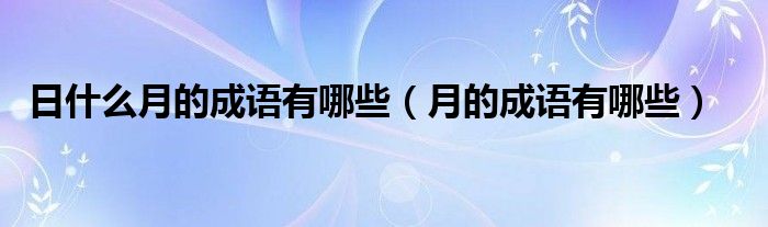 日什么月的成语有哪些（月的成语有哪些）