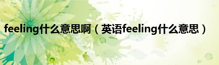 feeling什么意思啊（英语feeling什么意思）
