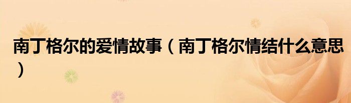 南丁格尔的爱情故事（南丁格尔情结什么意思）