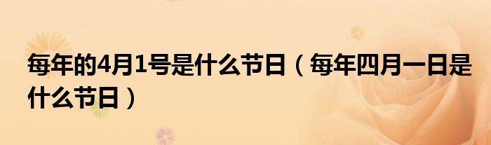 每年的4月1号是什么节日（每年四月一日是什么节日）