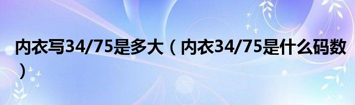 内衣写34/75是多大（内衣34/75是什么码数）