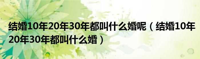 结婚10年20年30年都叫什么婚呢（结婚10年20年30年都叫什么婚）