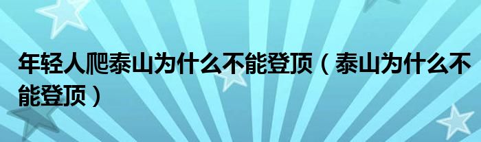 年轻人爬泰山为什么不能登顶（泰山为什么不能登顶）