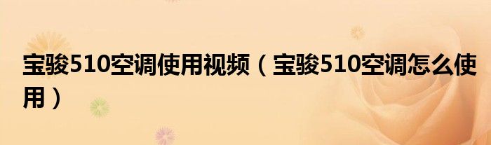 宝骏510空调使用视频（宝骏510空调怎么使用）