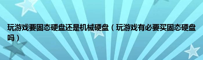 玩游戏要固态硬盘还是机械硬盘（玩游戏有必要买固态硬盘吗）
