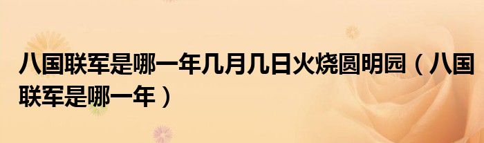 八国联军是哪一年几月几日火烧圆明园（八国联军是哪一年）