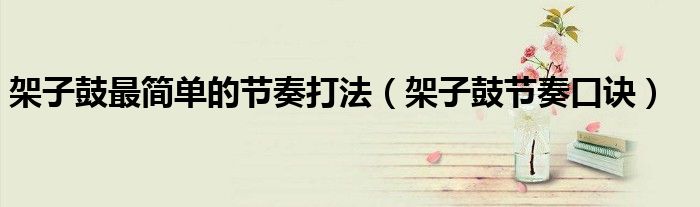 架子鼓最简单的节奏打法（架子鼓节奏口诀）
