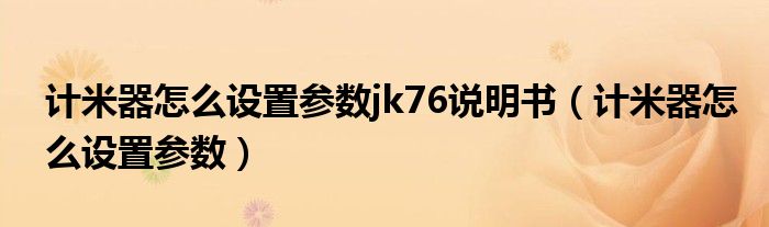计米器怎么设置参数jk76说明书（计米器怎么设置参数）