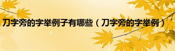 刀字旁的字举例子有哪些（刀字旁的字举例）