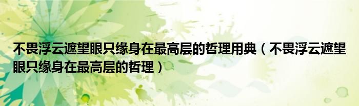 不畏浮云遮望眼只缘身在最高层的哲理用典（不畏浮云遮望眼只缘身在最高层的哲理）