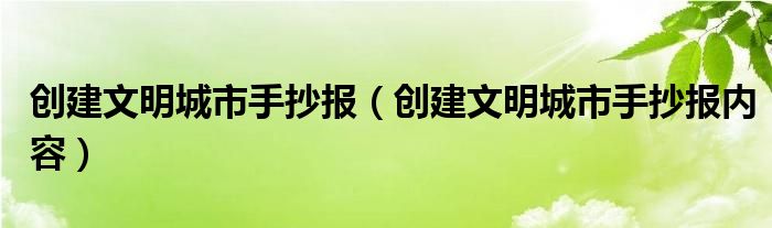 创建文明城市手抄报（创建文明城市手抄报内容）
