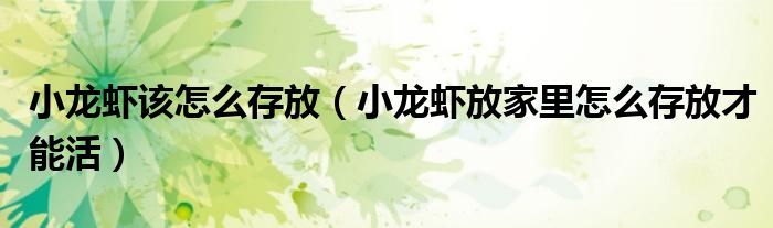 小龙虾该怎么存放（小龙虾放家里怎么存放才能活）