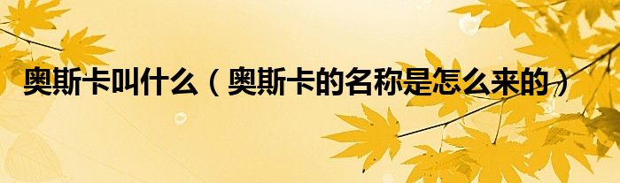 奥斯卡叫什么（奥斯卡的名称是怎么来的）