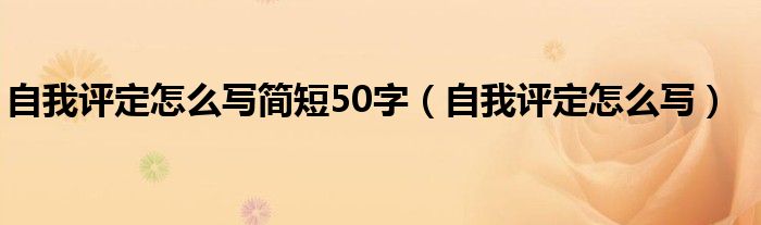 自我评定怎么写简短50字（自我评定怎么写）