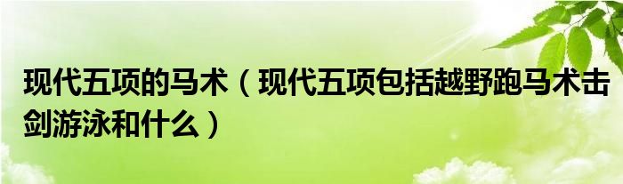 现代五项的马术（现代五项包括越野跑马术击剑游泳和什么）