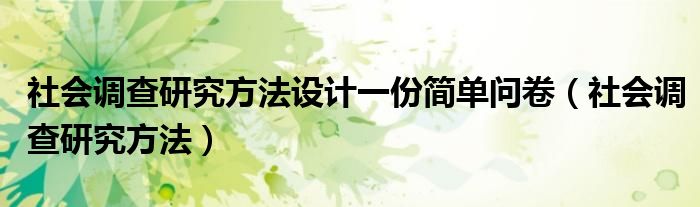 社会调查研究方法设计一份简单问卷（社会调查研究方法）