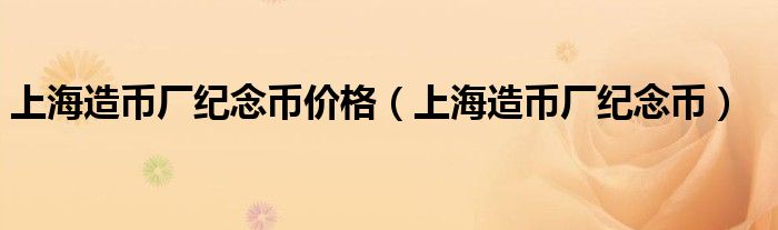 上海造币厂纪念币价格（上海造币厂纪念币）