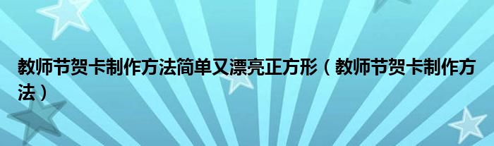教师节贺卡制作方法简单又漂亮正方形（教师节贺卡制作方法）