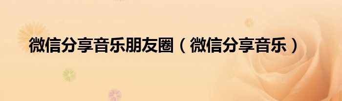 微信分享音乐朋友圈（微信分享音乐）