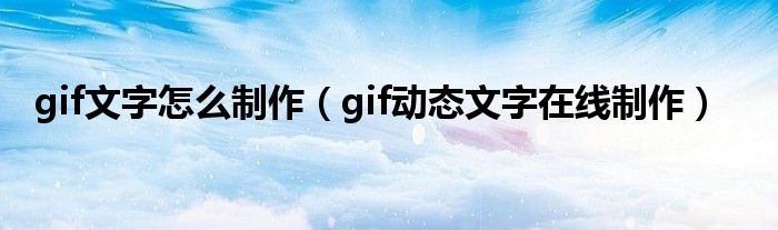 gif文字怎么制作（gif动态文字在线制作）