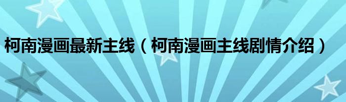 柯南漫画最新主线（柯南漫画主线剧情介绍）