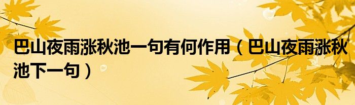 巴山夜雨涨秋池一句有何作用（巴山夜雨涨秋池下一句）