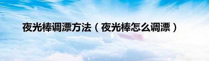 夜光棒调漂方法（夜光棒怎么调漂）