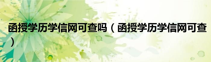 函授学历学信网可查吗（函授学历学信网可查）