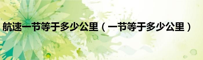 航速一节等于多少公里（一节等于多少公里）