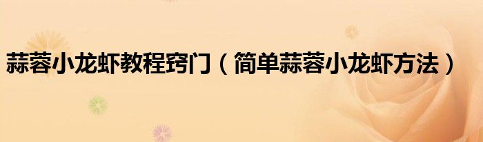 蒜蓉小龙虾教程窍门（简单蒜蓉小龙虾方法）