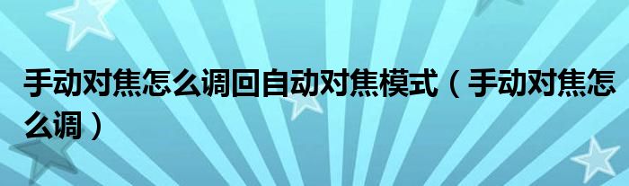 手动对焦怎么调回自动对焦模式（手动对焦怎么调）