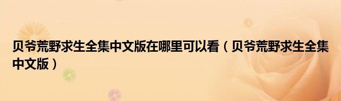 贝爷荒野求生全集中文版在哪里可以看（贝爷荒野求生全集中文版）