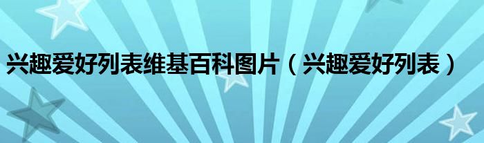 兴趣爱好列表维基百科图片（兴趣爱好列表）