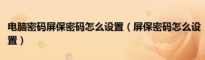 电脑密码屏保密码怎么设置（屏保密码怎么设置）