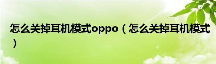 怎么关掉耳机模式oppo（怎么关掉耳机模式）