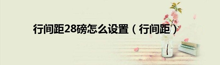 行间距28磅怎么设置（行间距）