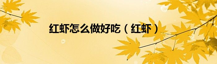 红虾怎么做好吃（红虾）