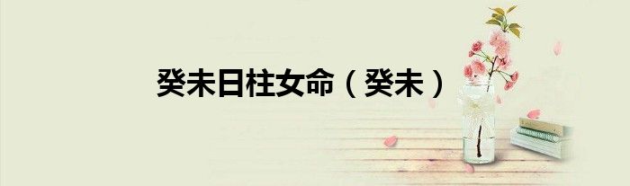 癸未日柱女命（癸未）