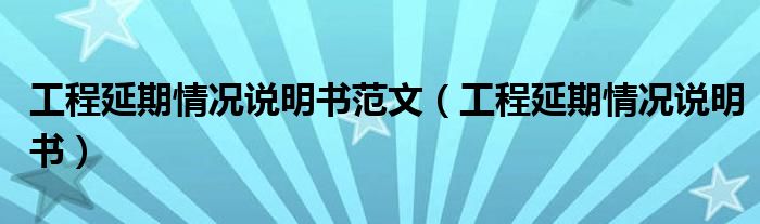 工程延期情况说明书范文（工程延期情况说明书）