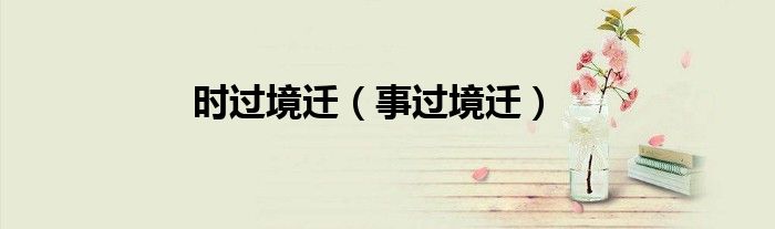 时过境迁（事过境迁）
