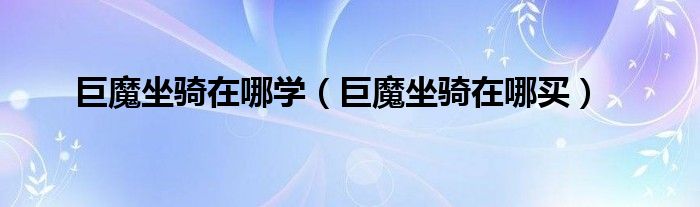 巨魔坐骑在哪学（巨魔坐骑在哪买）