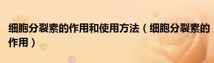 细胞分裂素的作用和使用方法（细胞分裂素的作用）