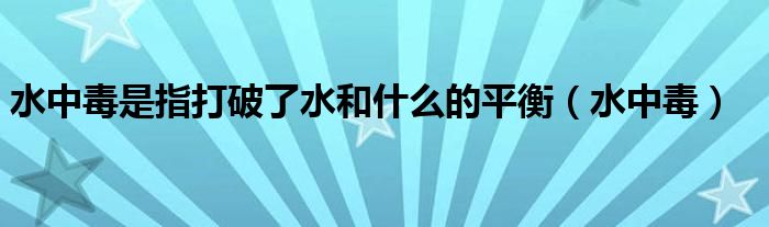 水中毒是指打破了水和什么的平衡（水中毒）