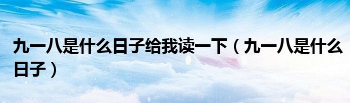 九一八是什么日子给我读一下（九一八是什么日子）
