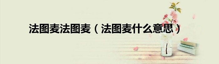 法图麦法图麦（法图麦什么意思）