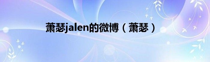 萧瑟jalen的微博（萧瑟）